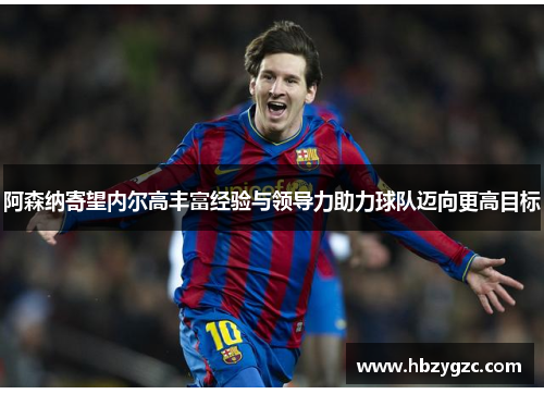 阿森纳寄望内尔高丰富经验与领导力助力球队迈向更高目标